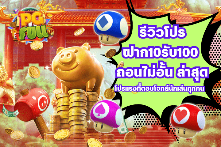 รีวิวโปร ฝาก10รับ100 ถอนไม่อั้น ล่าสุดโปรแรงที่ตอบโจทย์