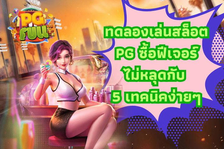 ทดลองเล่นสล็อต PG ซื้อฟีเจอร์ไม่หลุดกับ 5 เทคนิคง่ายๆ