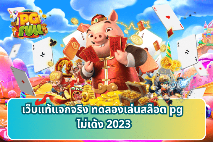 เว็บแท้แจกจริง ทดลองเล่นสล็อต pg ไม่เด้ง 2023