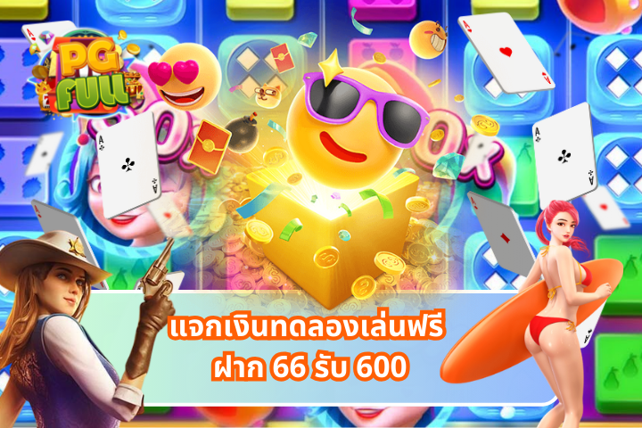 แจก เงิน ทดลอง เล่น ฟรี ฝาก 66 รับ 600