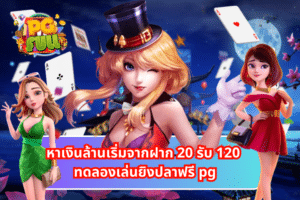 หาเงินล้านเริ่มจากฝาก 20 รับ 120 ทดลองเล่นยิงปลาฟรี pg