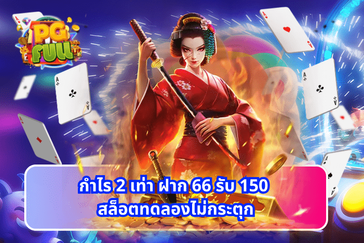 กำไร 2 เท่า ฝาก 66 รับ 150 สล็อตทดลองไม่กระตุก