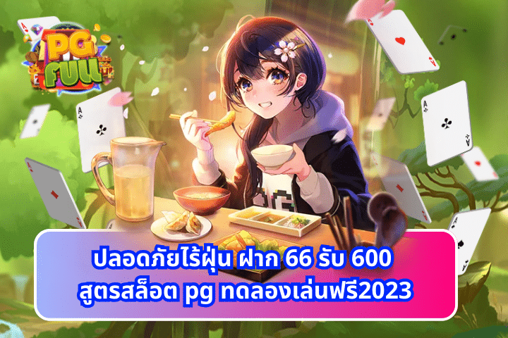 ปลอดภัยไร้ฝุ่น ฝาก 66 รับ 600 สูตรสล็อต pg